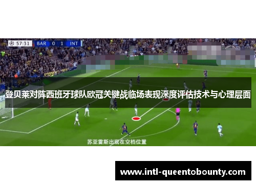 登贝莱对阵西班牙球队欧冠关键战临场表现深度评估技术与心理层面 登贝莱对阵西班牙球队欧冠关键战临场表现深度评估技术与心理层面