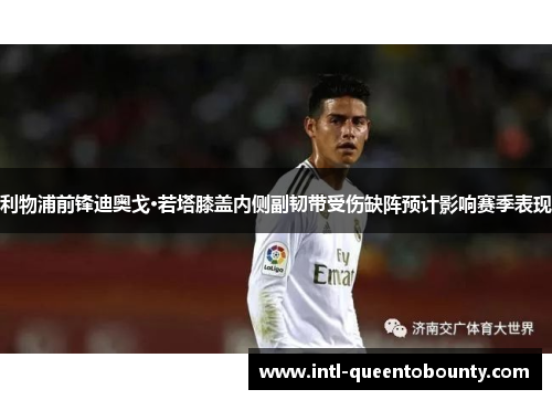 利物浦前锋迪奥戈·若塔膝盖内侧副韧带受伤缺阵预计影响赛季表现 利物浦前锋迪奥戈·若塔膝盖内侧副韧带受伤缺阵预计影响赛季表现