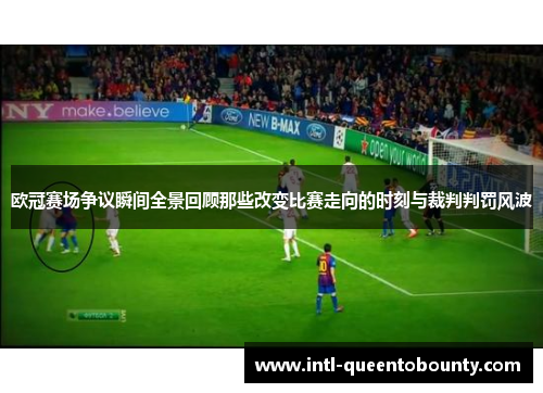 欧冠赛场争议瞬间全景回顾那些改变比赛走向的时刻与裁判判罚风波 欧冠赛场争议瞬间全景回顾那些改变比赛走向的时刻与裁判判罚风波