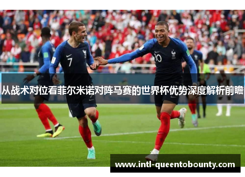 从战术对位看菲尔米诺对阵马赛的世界杯优势深度解析前瞻